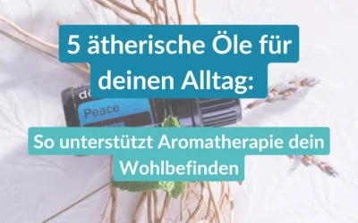 5 ätherische Öle für deinen Alltag: So unterstützt Aromatherapie dein Wohlbefinden